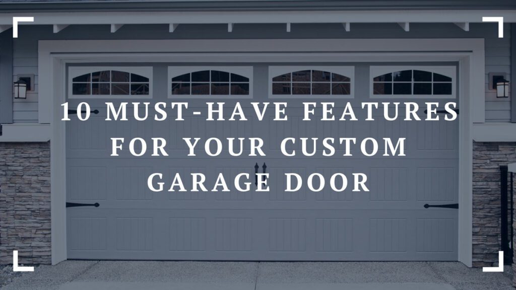 10 must have features for your custom garage door