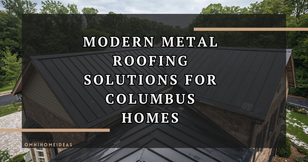 Advanced Metal Roofing Solutions For Columbus Homeowners
