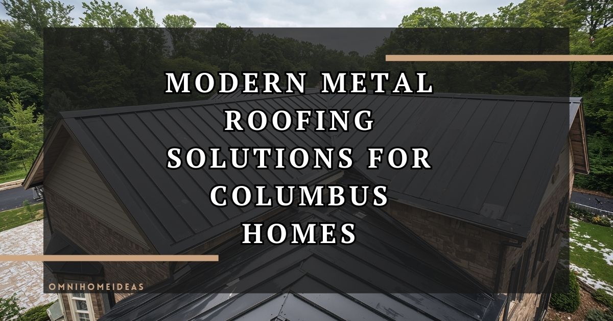 Advanced Metal Roofing Solutions For Columbus Homeowners
