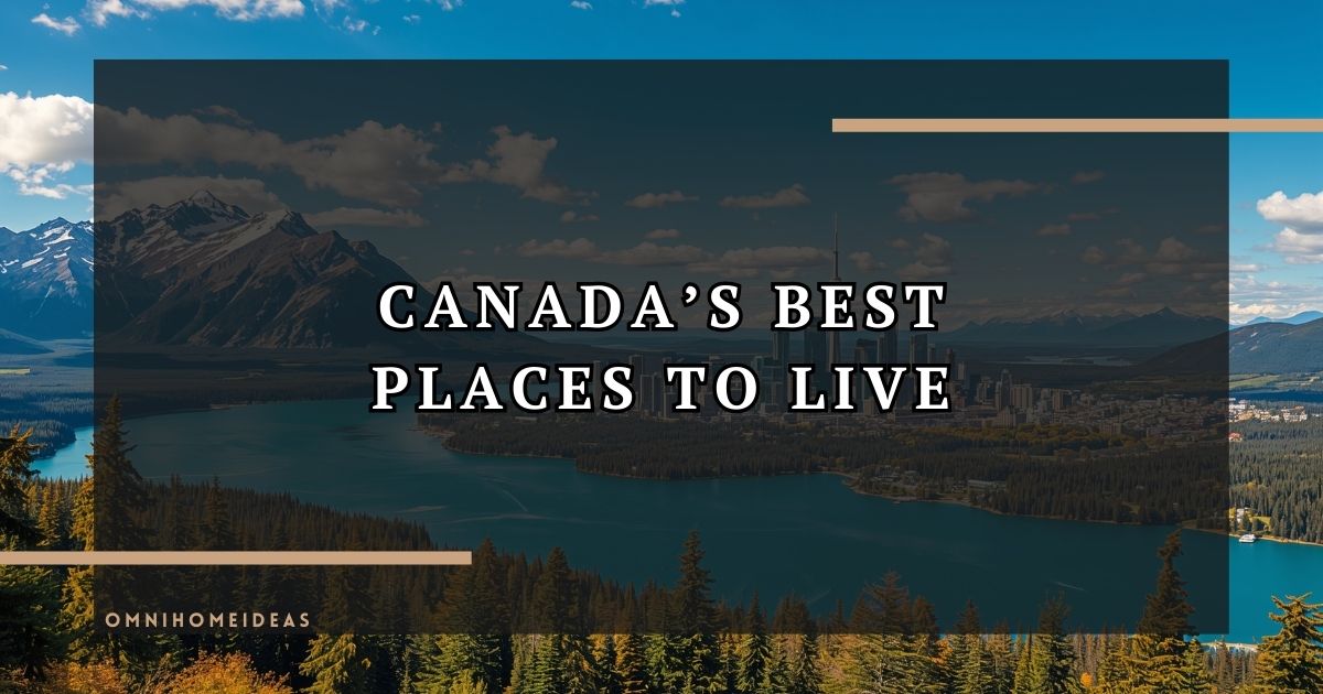 Best Places To Live In Canada For Housing, Lifestyle And Affordability