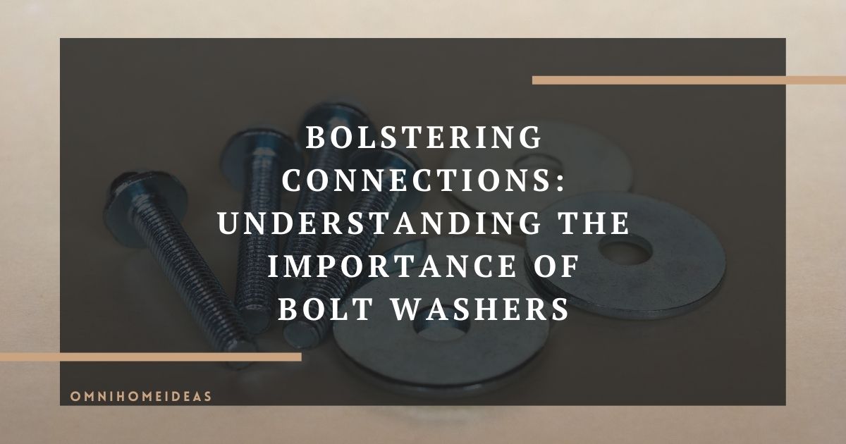 bolstering connections understanding the importance of bolt washers
