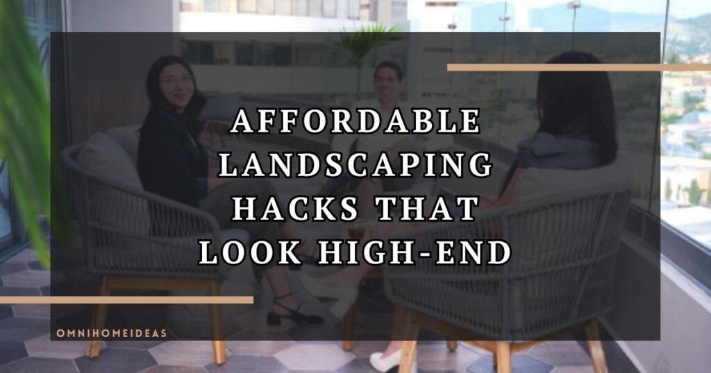 Budget Friendly Landscaping Ideas That Don’t Sacrifice Style