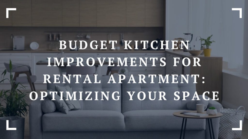 budget kitchen improvements for rental apartment optimizing your space