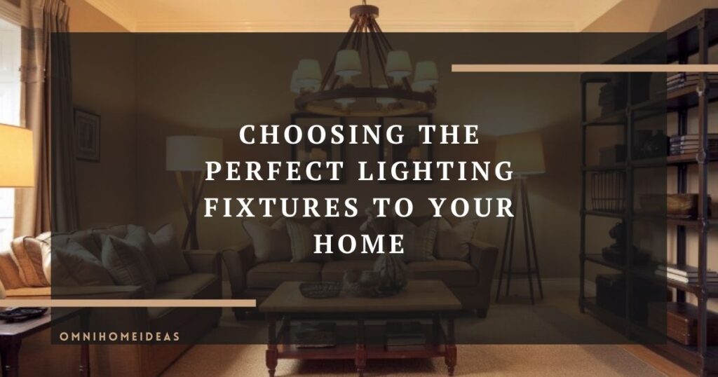 choosing the perfect lighting fixtures to your home