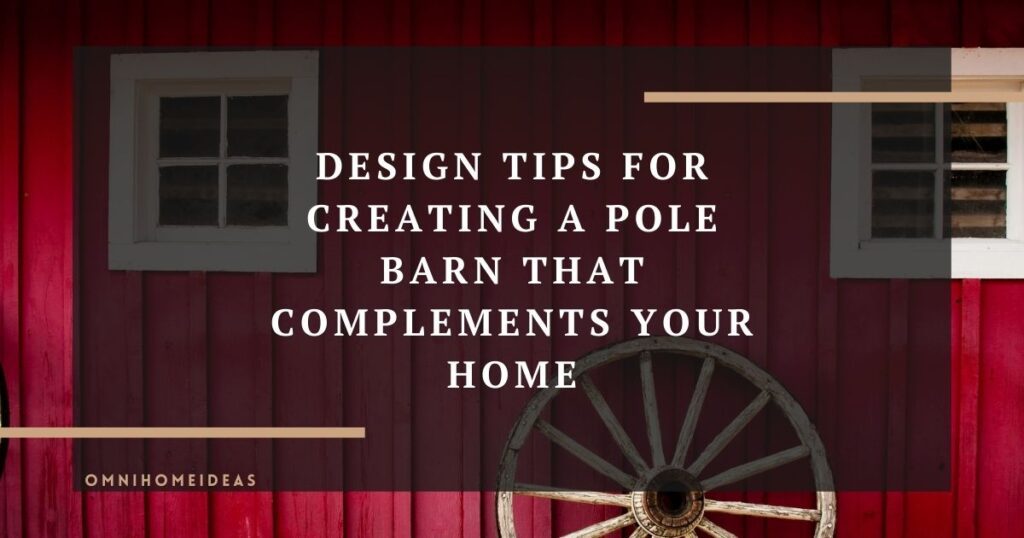 design tips for creating a pole barn that complements your home