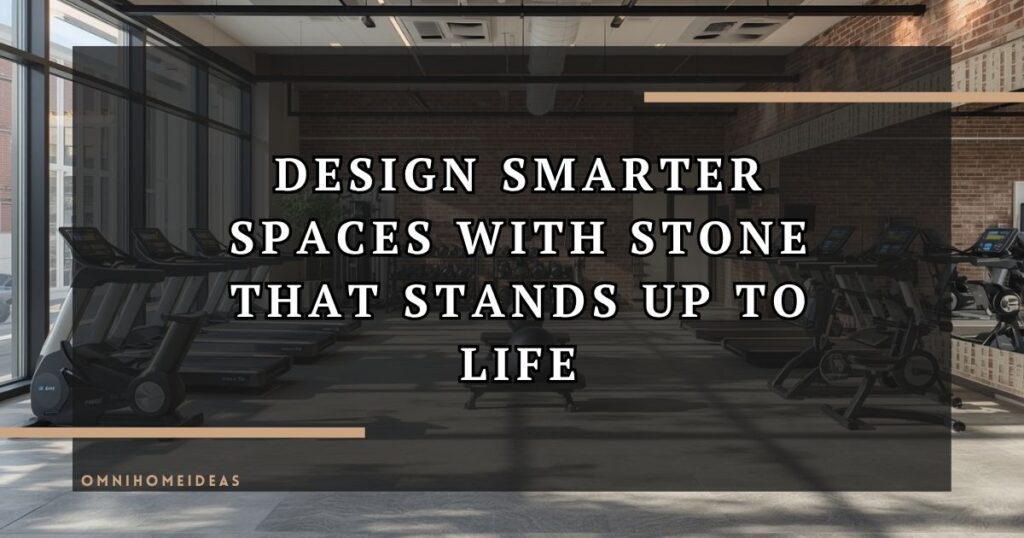 Designing Active Spaces With Durable Stone