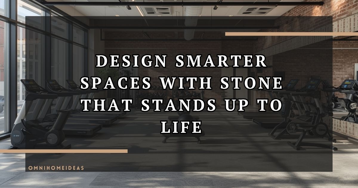 Designing Active Spaces With Durable Stone