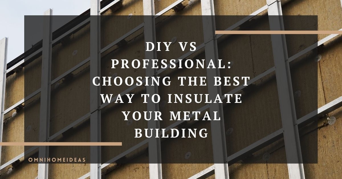 diy vs professional choosing the best way to insulate your metal building
