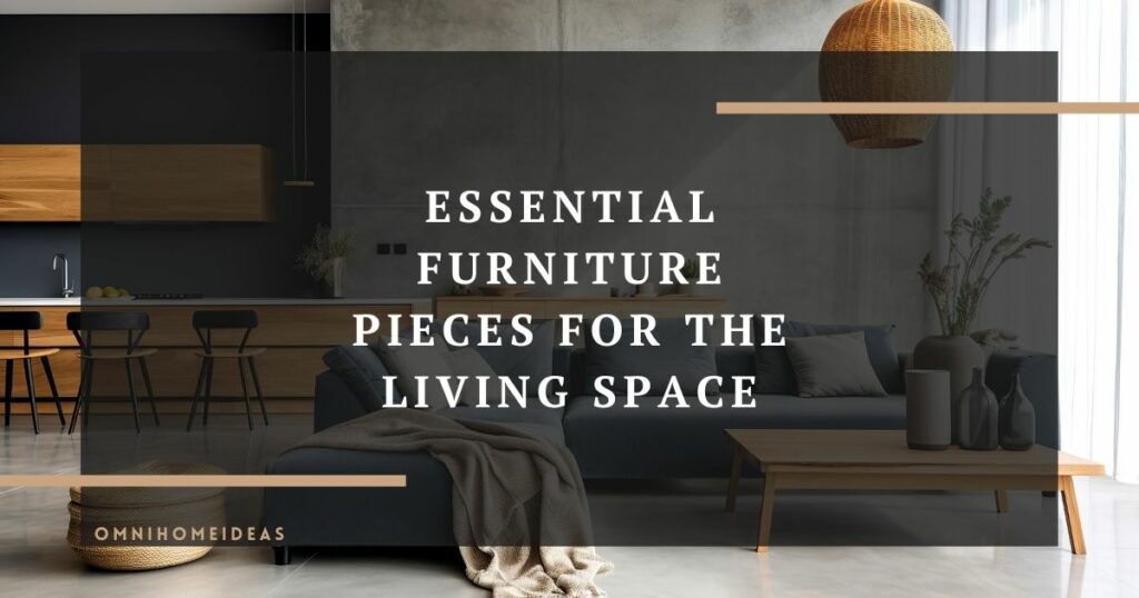 essential furniture pieces for the living space