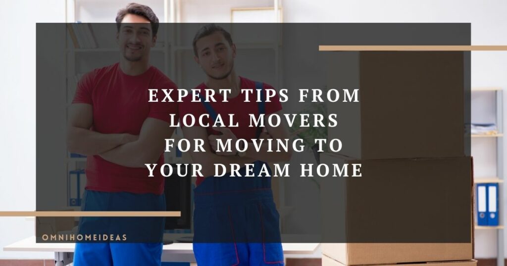 expert tips from local movers for moving to your dream home