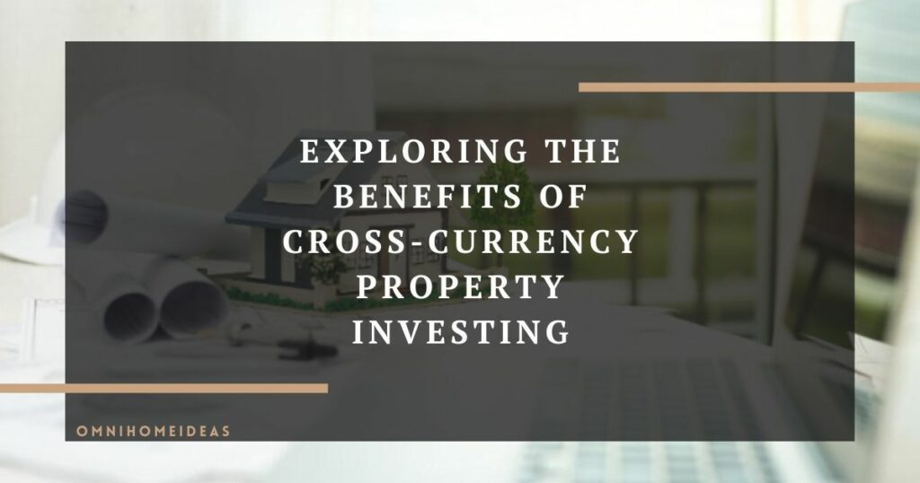 exploring the benefits of cross currency property investing