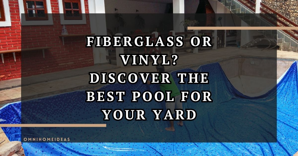 fiberglass or vinyl discover the best pool for your yard