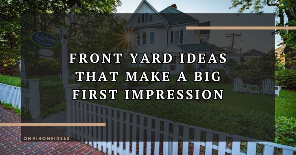 Front Yard Ideas That Make A Big First Impression