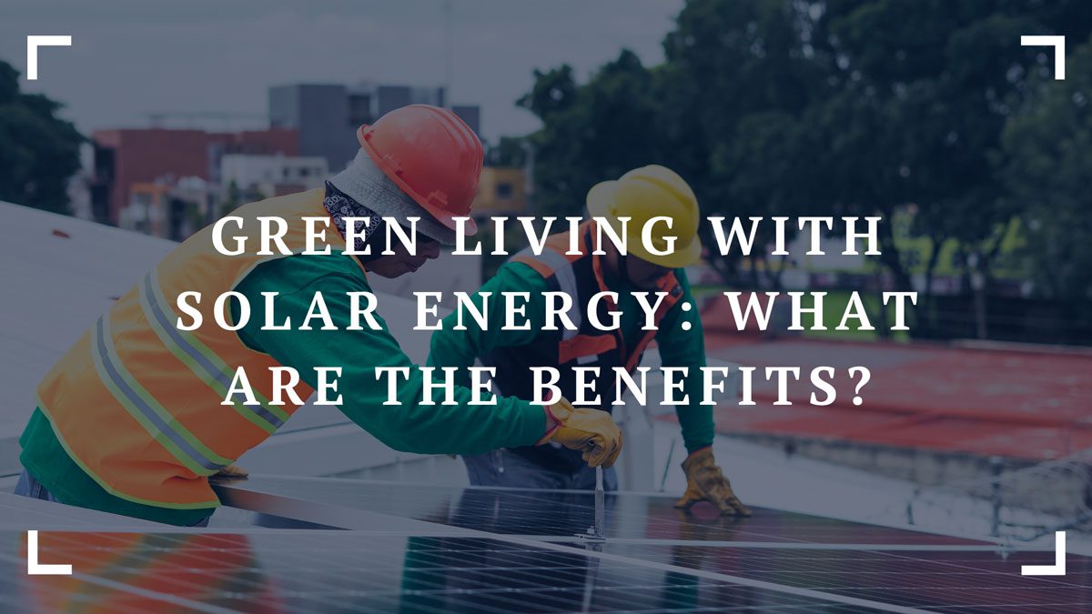 green living with solar energy what are the benefits