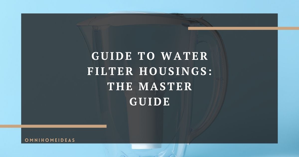 guide to water filter housings the master guide
