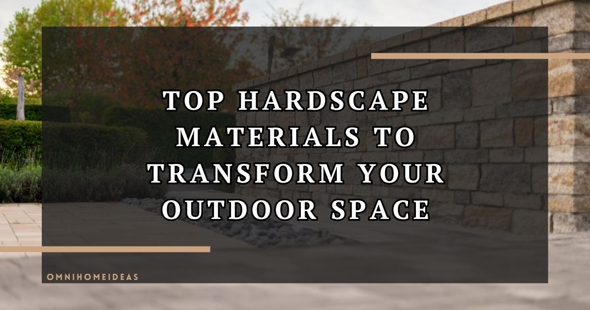 Hardscape Materials That Will Undoubtedly Elevate Your Landscape Design
