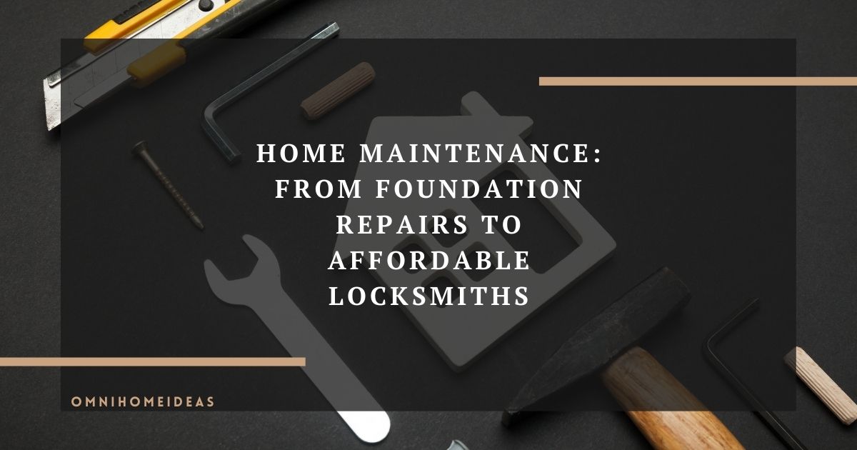 home maintenance from foundation repairs to affordable locksmiths