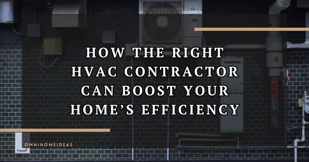 How Choosing The Right HVAC Contractor In Can Improve Home Efficiency