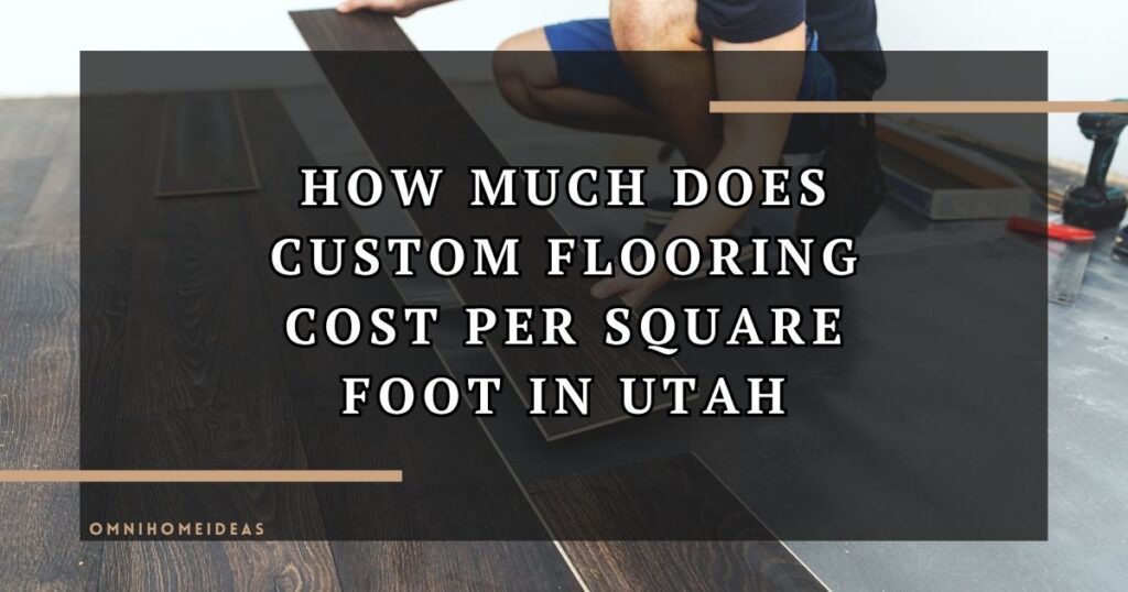 How Much Does Custom Flooring Cost Per Square Foot In Utah