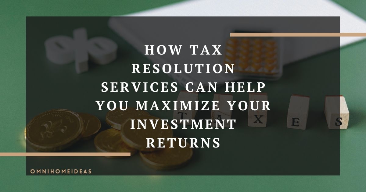 how tax resolution services can help you maximize your investment returns