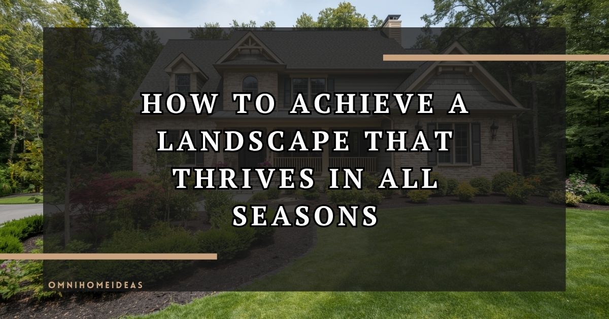 How To Achieve A Landscape That Thrives In All Seasons