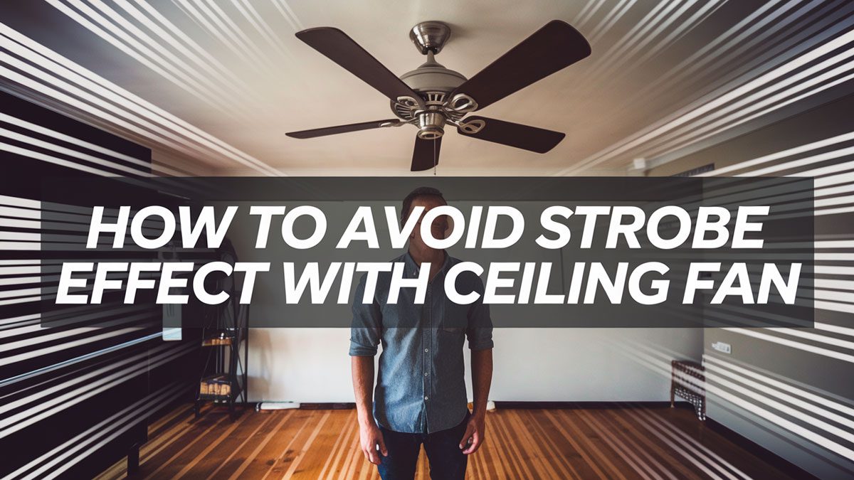 how to avoid strobe effect with ceiling fan