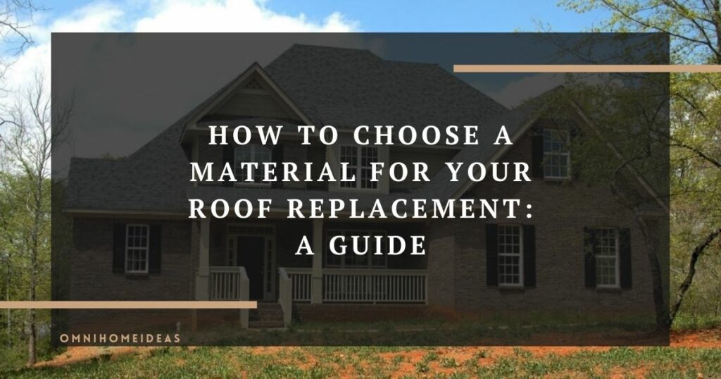 how to choose a material for your roof replacement a guide