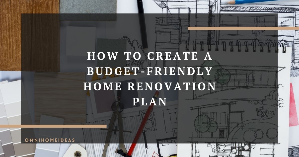 how to create a budget friendly home renovation plan
