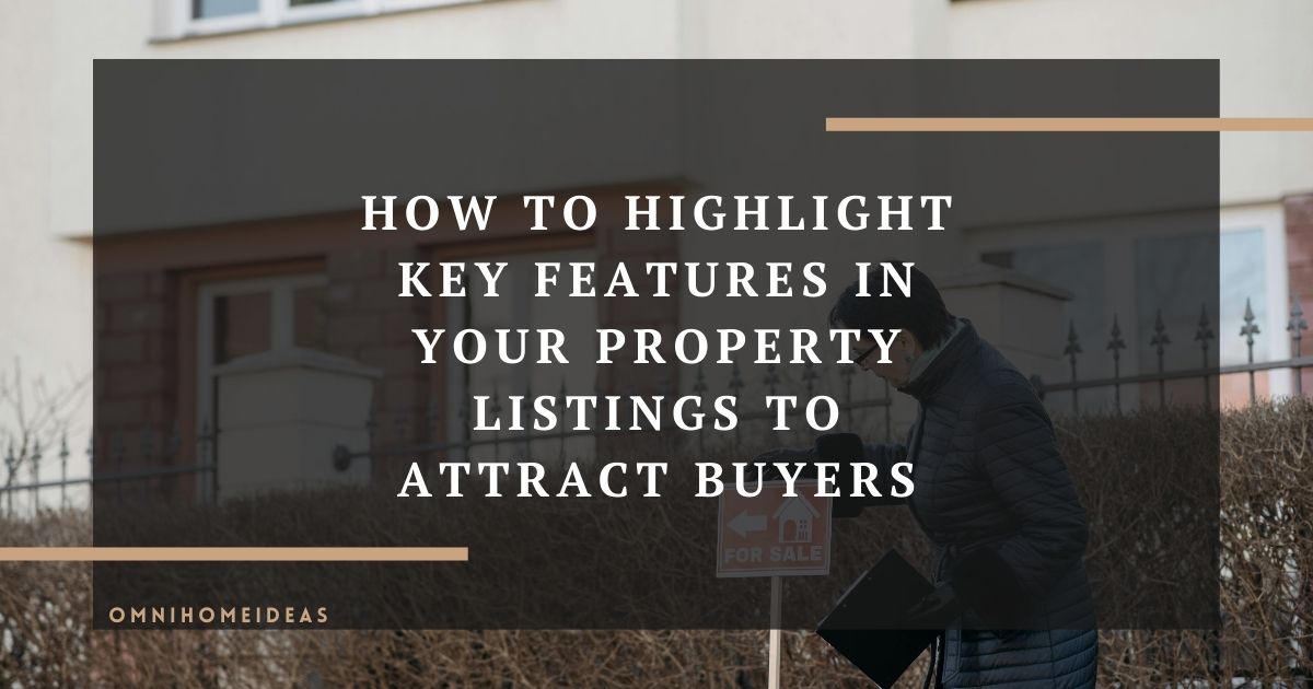 how to highlight key features in your property listings to attract buyers