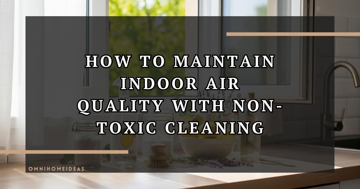 How To Maintain Indoor Air Quality With Non Toxic Cleaning