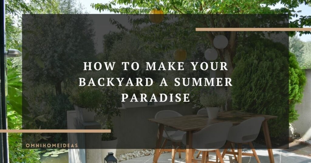how to make your backyard a summer paradise