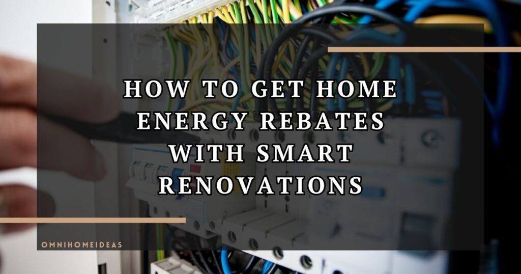 How To Qualify For Home Energy Rebates Through Smart Renovations
