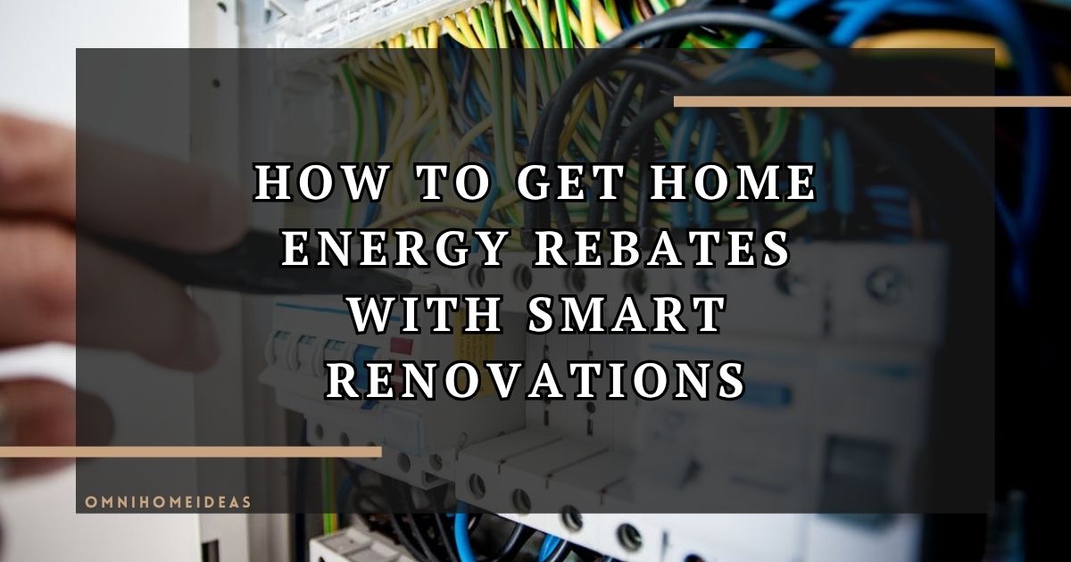 How To Qualify For Home Energy Rebates Through Smart Renovations