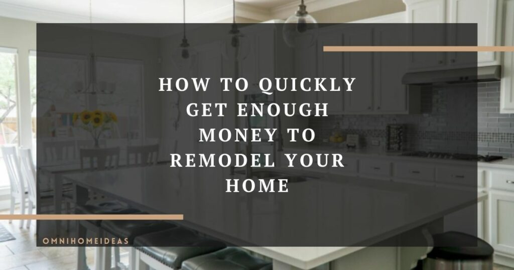 how to quickly get enough money to remodel your home