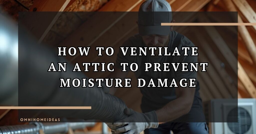 How To Ventilate An Attic To Prevent Moisture Damage
