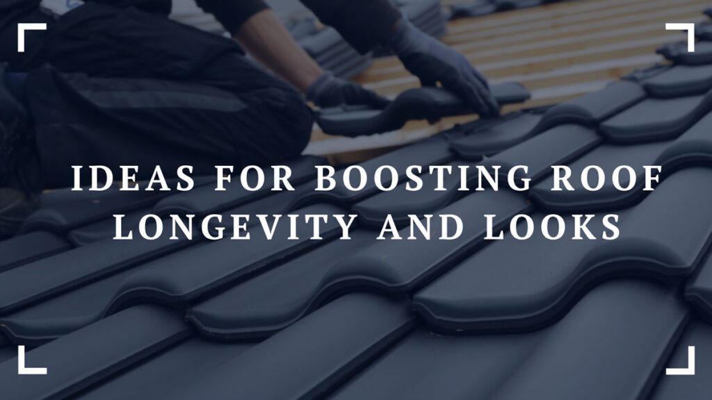 ideas for boosting roof longevity and looks
