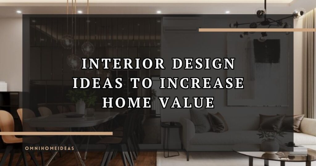 Interior Design Ideas To Increase Home Value