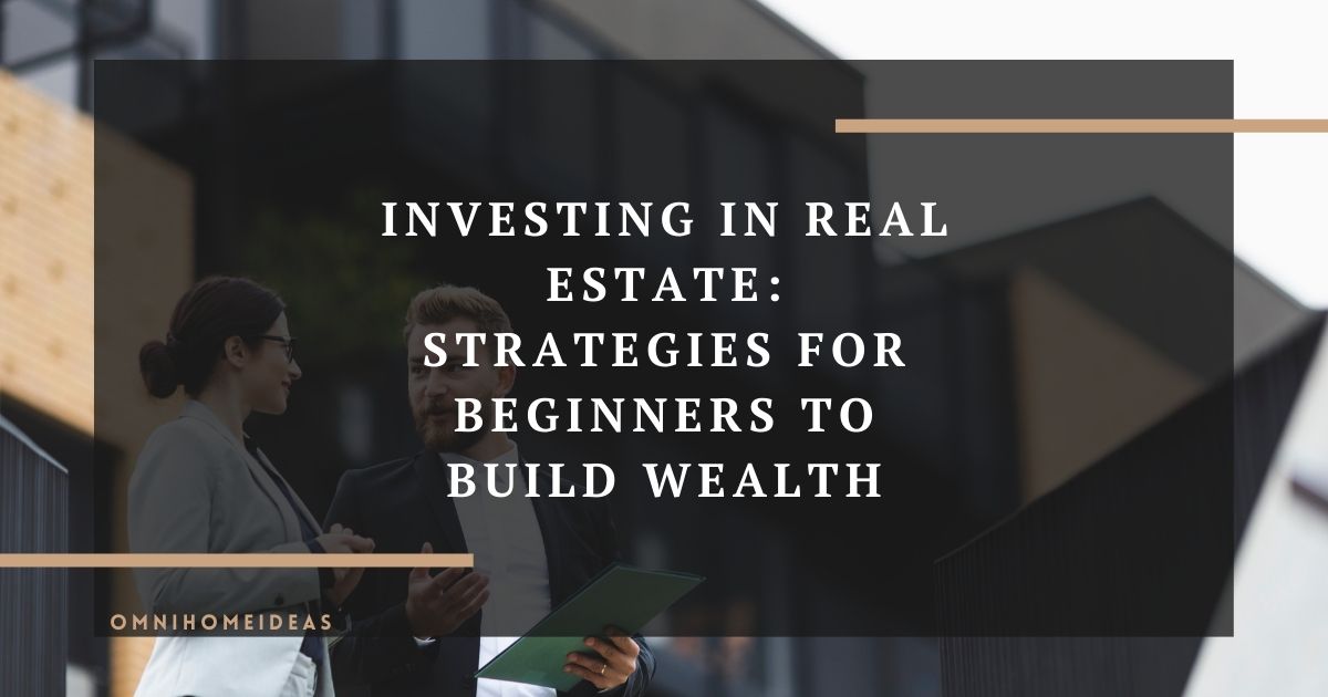 investing in real estate strategies for beginners to build wealth