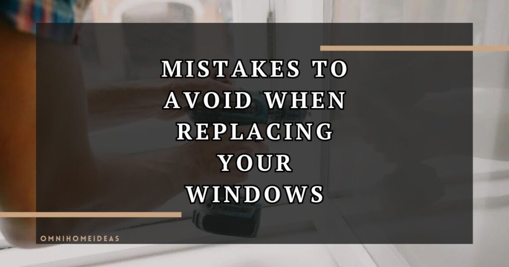 Mistakes To Avoid When Replacing Your Windows