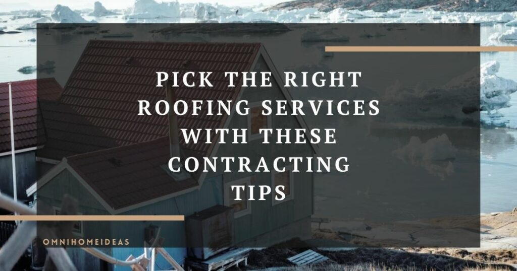pick the right roofing services with these contracting tips
