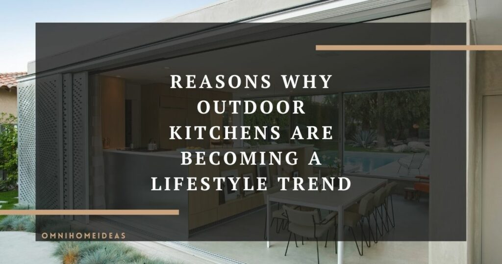 reasons why outdoor kitchens are becoming a lifestyle trend