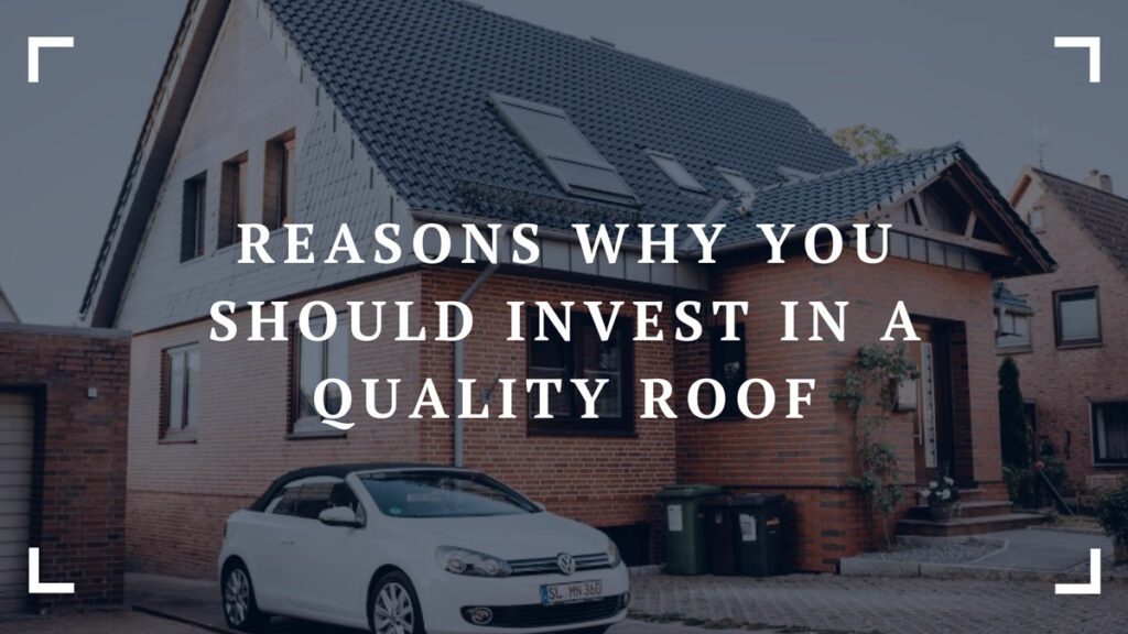 reasons why you should invest in a quality roof
