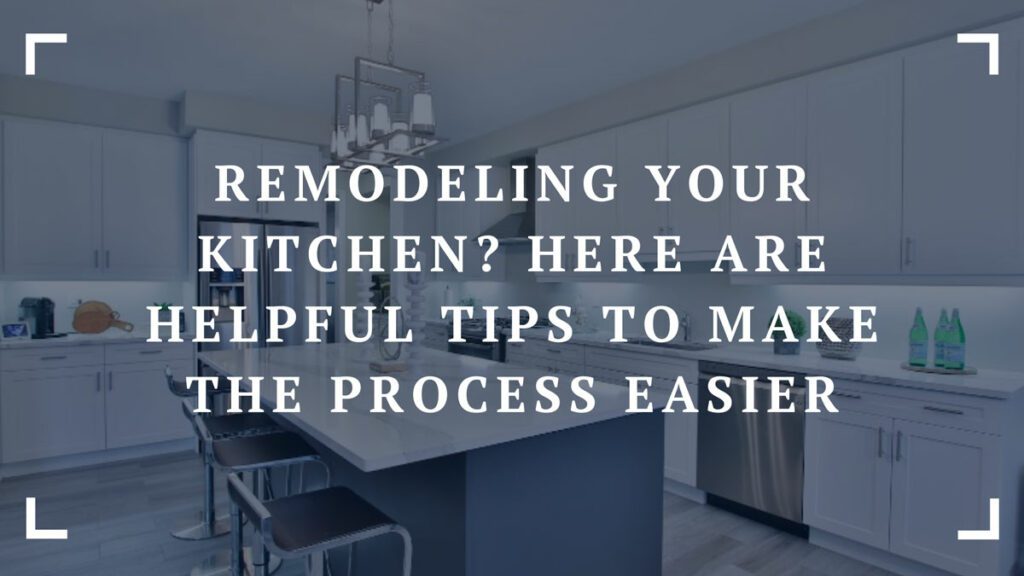 remodeling your kitchen here are helpful tips to make the process easier