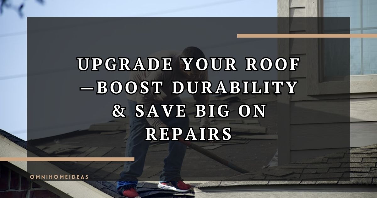 Roofing Upgrades That Will Prolong The Life Of Your Roof