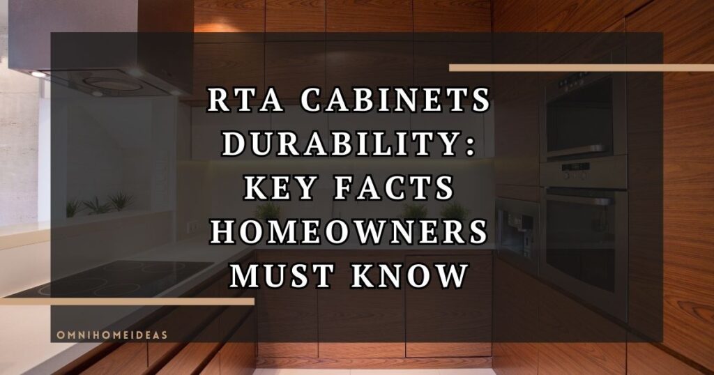 RTA Cabinets Durability Key Facts Homeowners Must Know