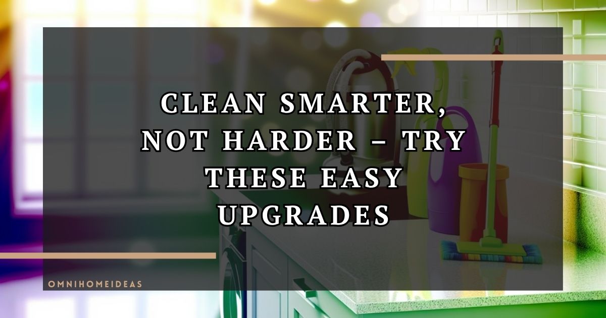 Simple Upgrades That Make Cleaning Easier