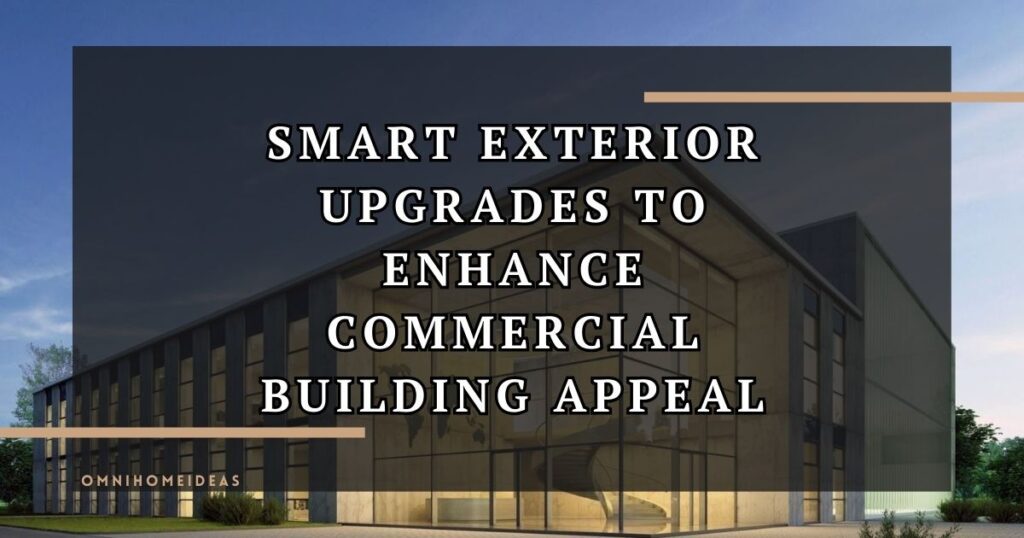 Smart Exterior Upgrades To Enhance Commercial Building Appeal