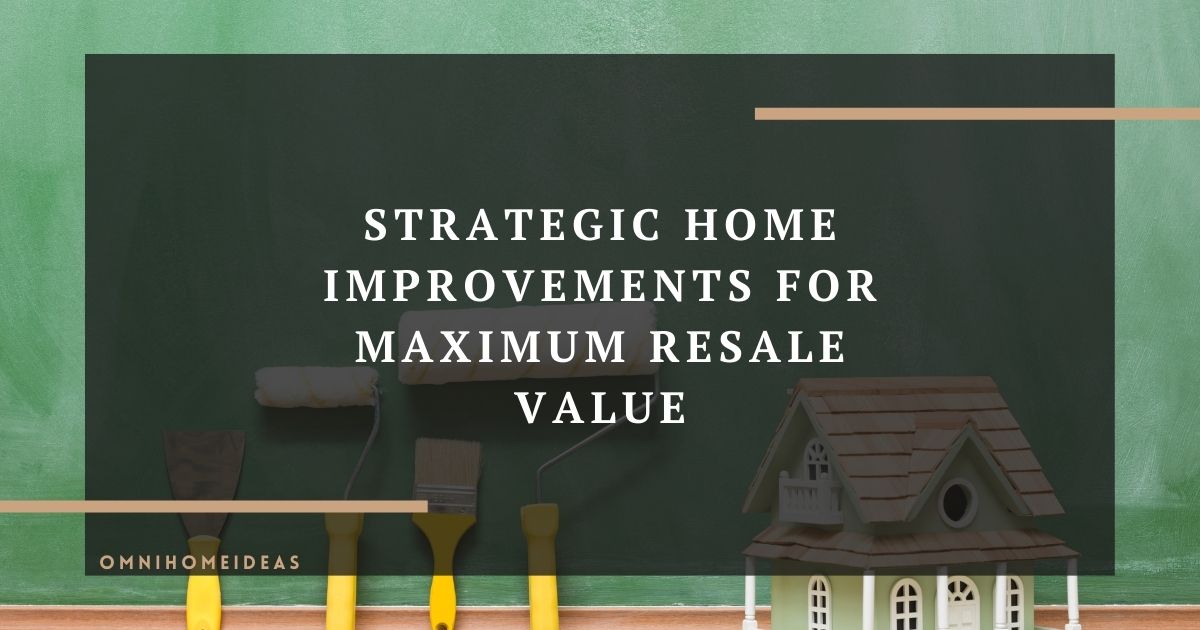 strategic home improvements for maximum resale value