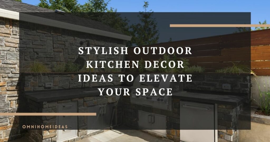 stylish outdoor kitchen decor ideas to elevate your space