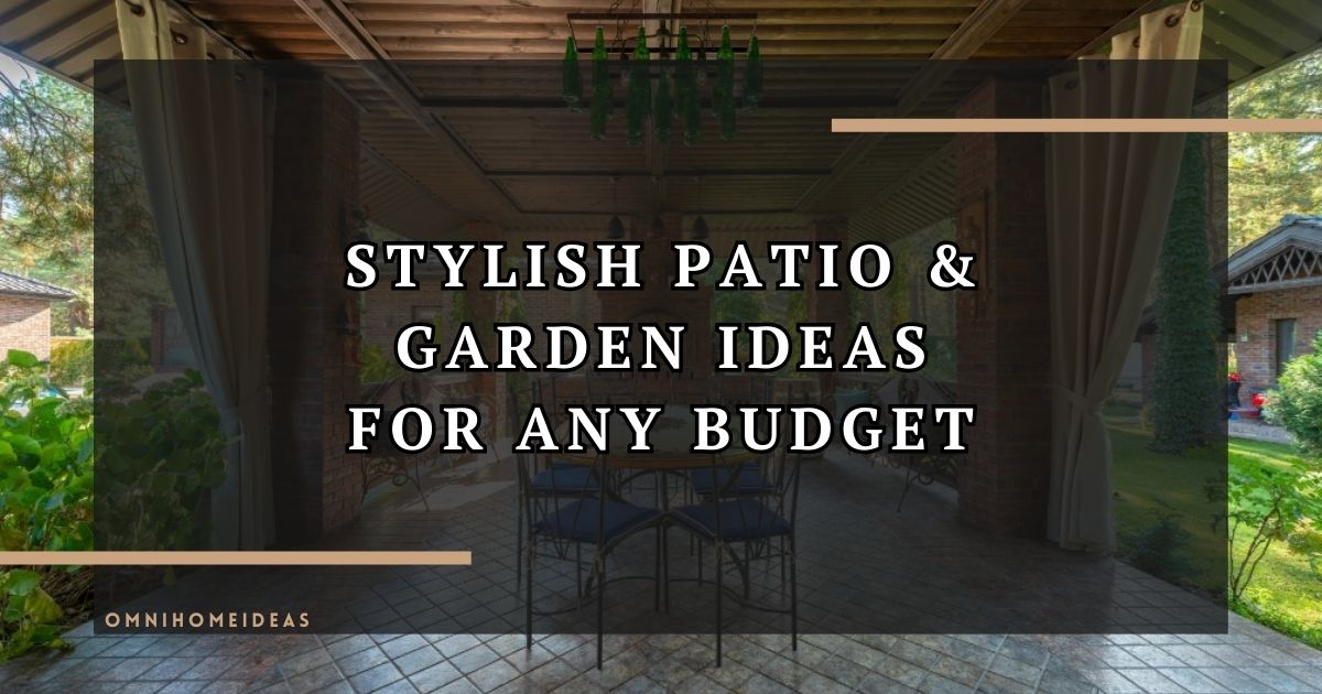 stylish patio & garden ideas for any budget
